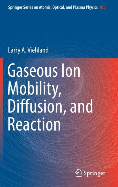 Cover for Larry A. Viehland · Gaseous Ion Mobility, Diffusion, and Reaction - Springer Series on Atomic, Optical, and Plasma Physics (Hardcover Book) [1st ed. 2018 edition] (2019)
