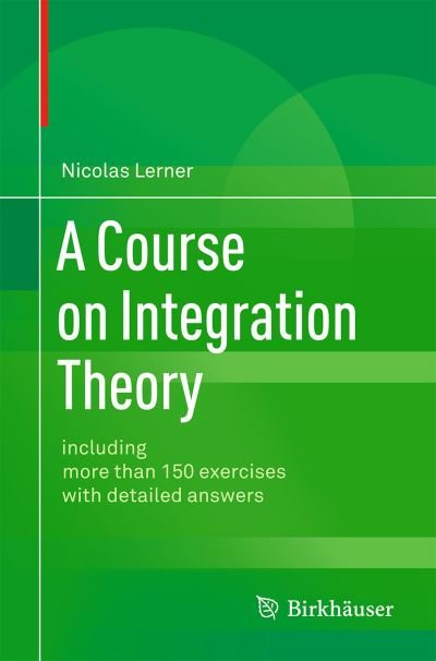Cover for Nicolas Lerner · A Course on Integration Theory: including more than 150 exercises with detailed answers (Pocketbok) [2014 edition] (2014)