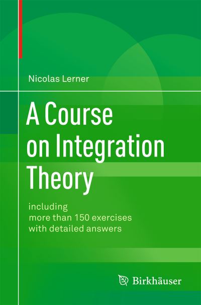 Nicolas Lerner · A Course on Integration Theory: including more than 150 exercises with detailed answers (Paperback Book) [2014 edition] (2014)