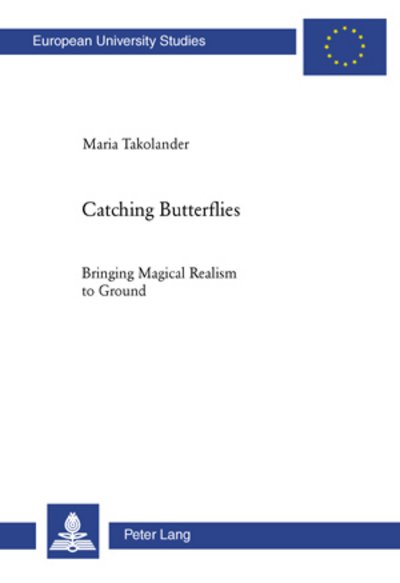 Cover for Maria Takolander · Catching Butterflies: Bringing Magical Realism to Ground - Europaeische Hochschulschriften / European University Studies / Publications Universitaires Europeennes (Paperback Book) (2007)