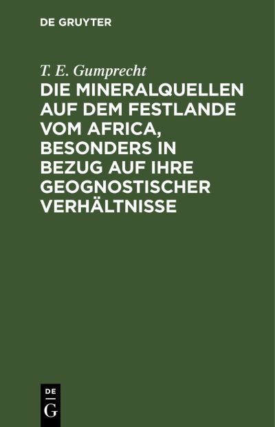 Cover for T. E. Gumprecht · Die Mineralquellen Auf Dem Festlande Vom Africa, Besonders in Bezug Auf Ihre Geognostischer Verhltnisse (N/A) (1901)