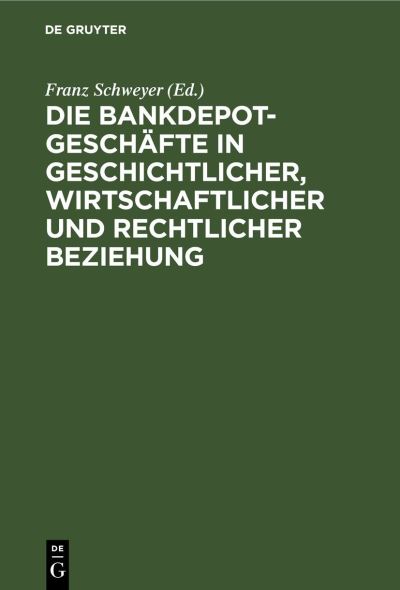 Cover for Franz Schweyer · Die Bankdepotgeschäfte in Geschichtlicher, Wirtschaftlicher und Rechtlicher Beziehung (Book) (1901)