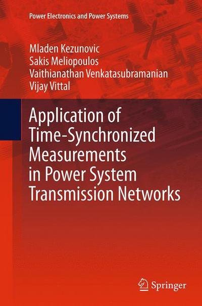 Cover for Mladen Kezunovic · Application of Time-Synchronized Measurements in Power System Transmission Networks - Power Electronics and Power Systems (Paperback Bog) [Softcover reprint of the original 1st ed. 2014 edition] (2016)