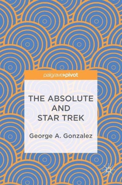 Cover for George A. Gonzalez · The Absolute and Star Trek (Hardcover Book) [1st ed. 2017 edition] (2017)