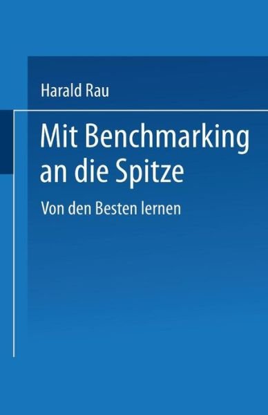 Cover for Harald Rau · Mit Benchmarking an Die Spitze: Von Den Besten Lernen (Paperback Book) [Softcover Reprint of the Original 1st 1996 edition] (2013)