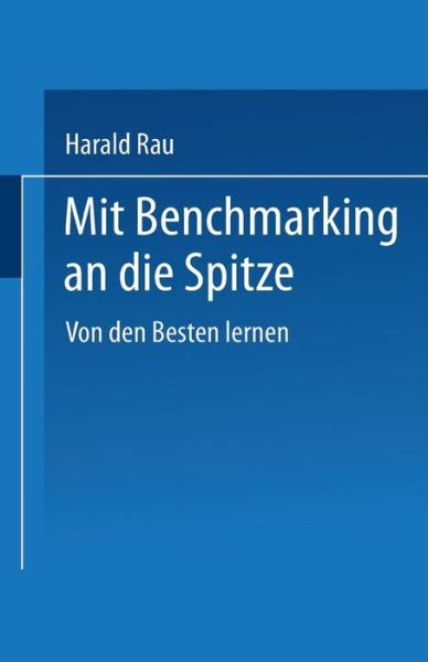 Cover for Harald Rau · Mit Benchmarking an Die Spitze: Von Den Besten Lernen (Paperback Book) [Softcover Reprint of the Original 1st 1996 edition] (2013)