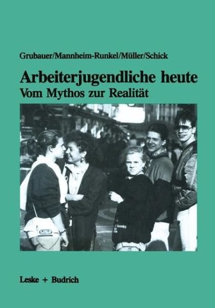 Cover for Franz Grubauer · Arbeiterjugendliche Heute -- Vom Mythos Zur Realitat: Bedeutung Von Arbeit, Moral Und Recht Fur Jugendliche Aus Der Grossindustrie (Taschenbuch) [Softcover Reprint of the Original 1st 1987 edition] (2012)