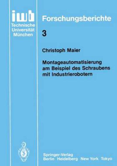 Cover for Dr. Christoph Maier · Montageautomatisierung Am Beispiel Des Schraubens Mit Industrierobotern - Iwb  Forschungsberichte (Paperback Book) [German edition] (1986)