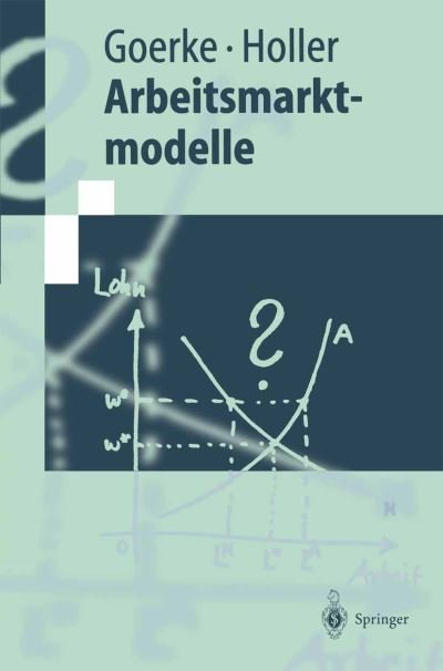 Cover for Laszlo Goerke · Arbeitsmarktmodelle - Springer-Lehrbuch (Hardcover Book) [1997 edition] (1997)