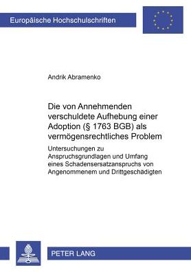 Cover for Andrik Abramenko · Die Vom Annehmenden Verschuldete Aufhebung Einer Adoption (§ 1763 Bgb) ALS Vermoegensrechtliches Problem: Untersuchungen Zu Anspruchsgrundlagen Und Umfang Eines Schadensersatzanspruchs Von Angenommenem Und Drittgeschaedigten - Europaeische Hochschulschrif (Paperback Book) (2000)