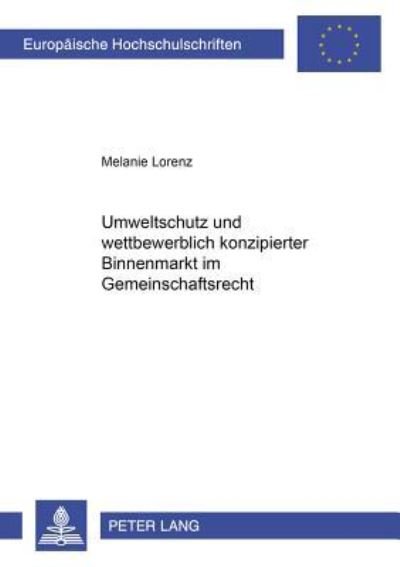 Cover for Melanie Lorenz · Umweltschutz Und Wettbewerblich Konzipierter Binnenmarkt Im Gemeinschaftsrecht - Europaische Hochschulschriften: Reihe 2, Rechtswissenschaft (Taschenbuch) (2004)
