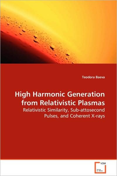 Cover for Teodora Baeva · High Harmonic Generation from Relativistic Plasmas: Relativistic Similarity, Sub-attosecond Pulses, Andcoherent X-rays (Taschenbuch) (2008)