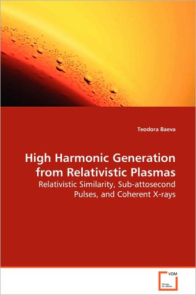 High Harmonic Generation from Relativistic Plasmas: Relativistic Similarity, Sub-attosecond Pulses, Andcoherent X-rays - Teodora Baeva - Books - VDM Verlag - 9783639081930 - September 30, 2008