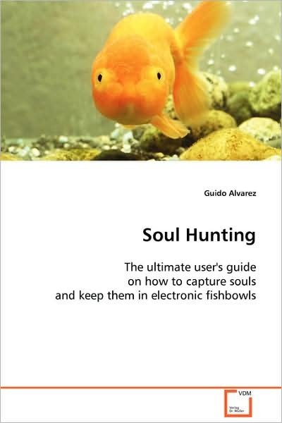 Cover for Guido Alvarez · Soul Hunting: the Ultimate User's Guide on How to Capture Souls and Keep Them in Electronic Fishbowls (Paperback Book) (2008)
