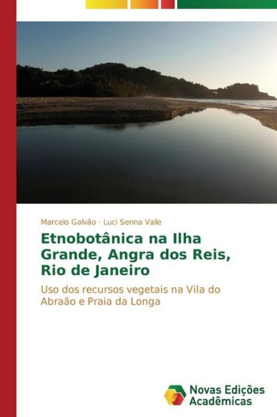 Cover for Luci Senna Valle · Etnobotânica Na Ilha Grande, Angra Dos Reis, Rio De Janeiro: Uso Dos Recursos Vegetais Na Vila Do Abraão E Praia Da Longa (Paperback Book) [Portuguese edition] (2014)