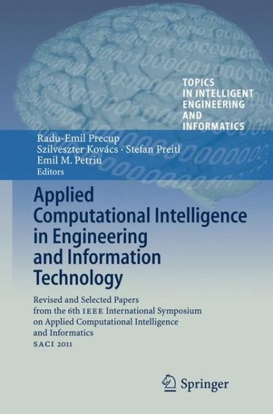 Cover for Radu-emil Precup · Applied Computational Intelligence in Engineering and Information Technology: Revised and Selected Papers from the 6th IEEE International Symposium on Applied Computational Intelligence and Informatics SACI 2011 - Topics in Intelligent Engineering and Inf (Taschenbuch) [2012 edition] (2014)