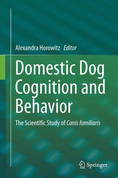 Cover for Alexandra Horowitz · Domestic Dog Cognition and Behavior: The Scientific Study of Canis familiaris (Hardcover Book) [2014 edition] (2014)