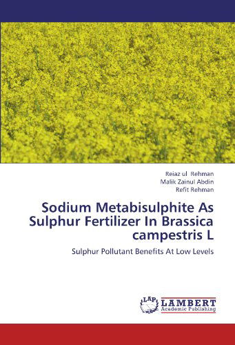 Cover for Refit Rehman · Sodium Metabisulphite As Sulphur Fertilizer in Brassica Campestris L: Sulphur Pollutant Benefits at Low Levels (Taschenbuch) (2012)