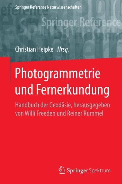 Cover for Photogrammetrie und Fernerkundung: Handbuch der Geodasie, herausgegeben von Willi Freeden und Reiner Rummel - Springer Reference Naturwissenschaften (Hardcover Book) (2017)