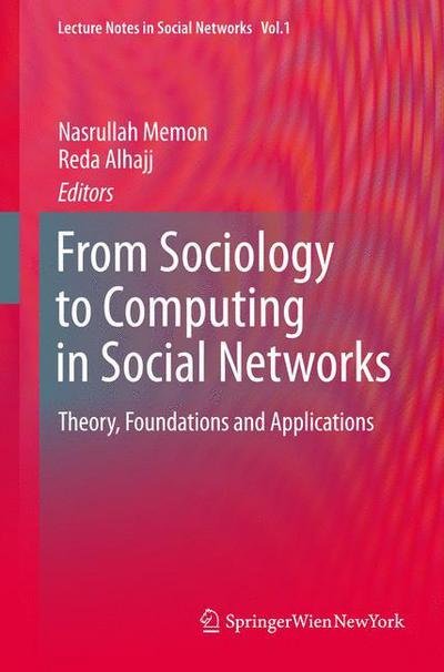 From Sociology to Computing in Social Networks: Theory, Foundations and Applications - Lecture Notes in Social Networks - Nasrullah Memon - Bøger - Springer Verlag GmbH - 9783709102930 - 14. juli 2010