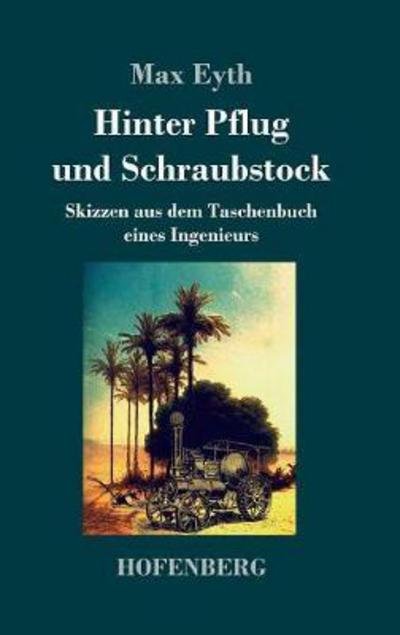 Hinter Pflug und Schraubstock - Eyth - Książki -  - 9783743720930 - 16 października 2017