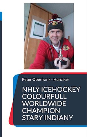 Cover for Peter Oberfrank - Hunziker · NHLY icehockey colourfull worldwide champion stary indiany (Book) (2022)