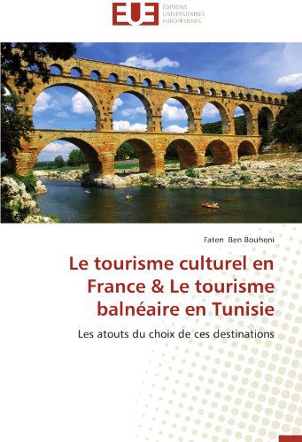 Cover for Faten Ben Bouheni · Le Tourisme Culturel en France &amp; Le Tourisme Balnéaire en Tunisie: Les Atouts Du Choix De Ces Destinations (Paperback Book) [French edition] (2018)