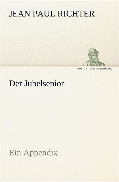 Jean Paul Richter · Der Jubelsenior: Ein Appendix (Tredition Classics) (German Edition) (Paperback Book) [German edition] (2012)