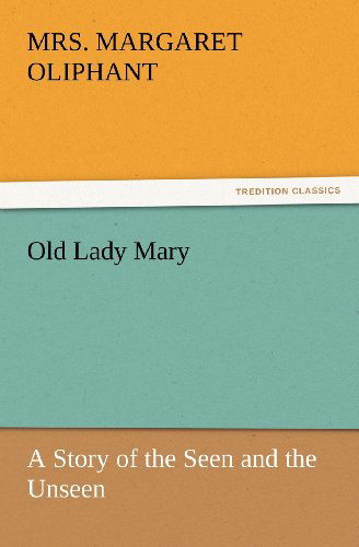 Cover for Mrs. Margaret Oliphant · Old Lady Mary: a Story of the Seen and the Unseen (Tredition Classics) (Paperback Book) (2011)