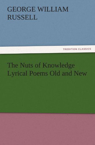 The Nuts of Knowledge Lyrical Poems Old and New (Tredition Classics) - George William Russell - Books - tredition - 9783842481930 - December 2, 2011