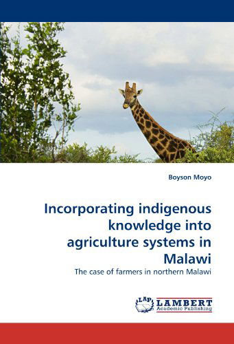 Cover for Boyson Moyo · Incorporating Indigenous Knowledge into Agriculture Systems in Malawi: the Case of Farmers in Northern Malawi (Paperback Book) (2010)