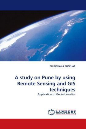 A Study on Pune by Using Remote Sensing and Gis Techniques: Application of Geoinformatics - Sulochana Shekhar - Books - LAP LAMBERT Academic Publishing - 9783843372930 - November 22, 2010