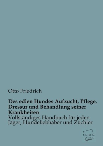 Cover for Otto Friedrich · Des Edlen Hundes Aufzucht, Pflege, Dressur Und Behandlung Seiner Krankheiten (Pocketbok) [German edition] (2012)