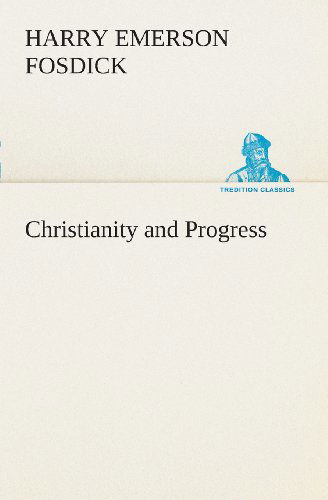 Christianity and Progress (Tredition Classics) - Harry Emerson Fosdick - Books - tredition - 9783849507930 - February 18, 2013