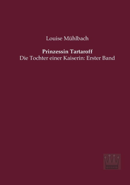 Prinzessin Tartaroff: Die Tochter Einer Kaiserin: Erster Band - Louise Muehlbach - Books - Saga Verlag - 9783944349930 - June 4, 2013