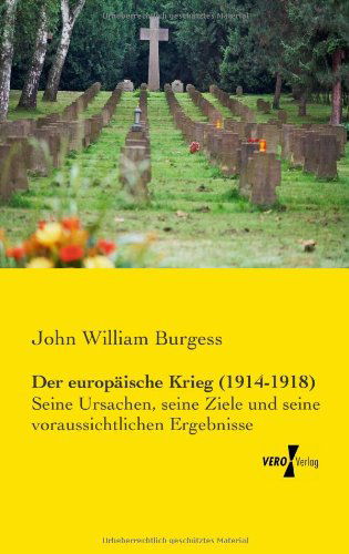 Cover for John William Burgess · Der europaische Krieg (1914-1918): Seine Ursachen, seine Ziele und seine voraussichtlichen Ergebnisse (Paperback Book) [German edition] (2019)