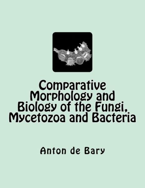 Cover for Anton De Bary · Comparative Morphology and Biology of the Fungi, Mycetozoa and Bacteria (Taschenbuch) (2015)