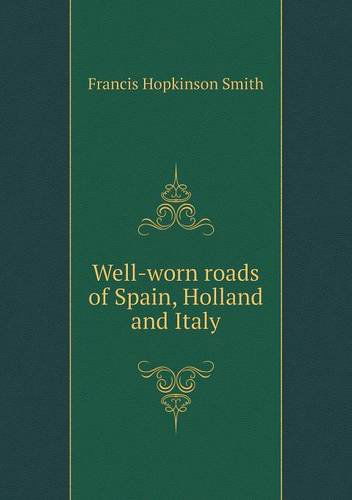 Cover for Francis Hopkinson Smith · Well-worn Roads of Spain, Holland and Italy (Pocketbok) (2013)