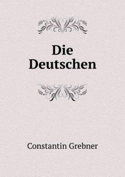 Die Deutschen - Constantin Grebner - Livres - Book on Demand Ltd. - 9785519299930 - 17 février 2015