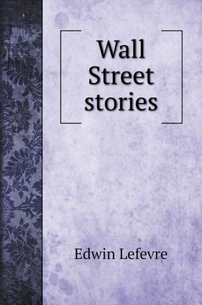 Cover for Edwin Lefevre · Wall Street stories (Hardcover Book) (2020)