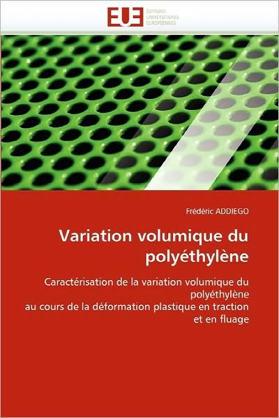 Cover for Frédéric Addiego · Variation Volumique Du Polyéthylène: Caractérisation De La Variation Volumique Du Polyéthylène  Au Cours De La Déformation Plastique en Traction et en Fluage (Pocketbok) [French edition] (2018)