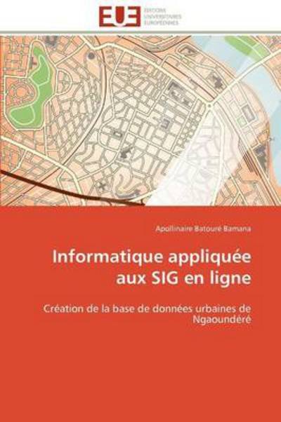 Cover for Apollinaire Batouré Bamana · Informatique Appliquée Aux Sig en Ligne: Création De La Base De Données Urbaines De Ngaoundéré (Pocketbok) [French edition] (2018)