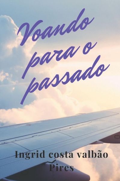 Cover for Ingrid Costa Valbão Pires · Voando para o passado (Paperback Book) (2020)