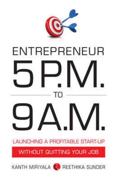 Entrepreneur 5 P.M. to 9 a.M.: Launching a Profitable Start-up without Quitting Your Job - Kanth Miriyala - Kirjat - Rupa & Co - 9788129123930 - maanantai 10. kesäkuuta 2013
