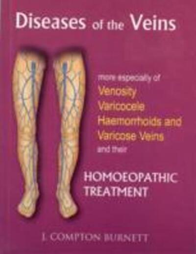 Diseases of the Veins: More Especilly of Venosity, Varicocele, Hemmorrhoids & Varicose Veins & their Homoeopathic Treatment - James Compton Burnett - Books - B Jain Publishers Pvt Ltd - 9788131917930 - November 21, 2023