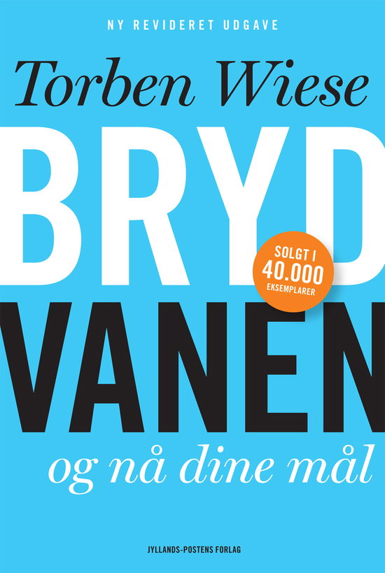 Bryd vanen og nå dine mål. - Torben Wiese - Bøger - Jyllands-Postens Forlag - 9788740007930 - 21. november 2012