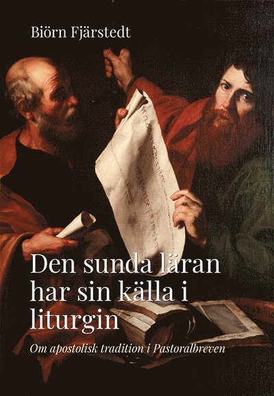 Den sunda läran har sin källa i liturgin : om apostolisk tradition i Pastoralbreven - Biörn Fjärstedt - Books - Artos & Norma Bokförlag - 9789177770930 - May 22, 2019