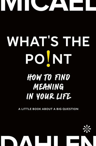 Cover for Micael Dahlen · What's the point : how to find meaning in your life (Hardcover Book) (2022)