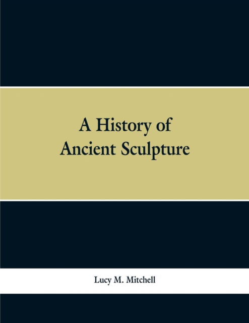 Cover for Lucy M Mitchell · A History of Ancient Sculpture (Paperback Bog) (2019)