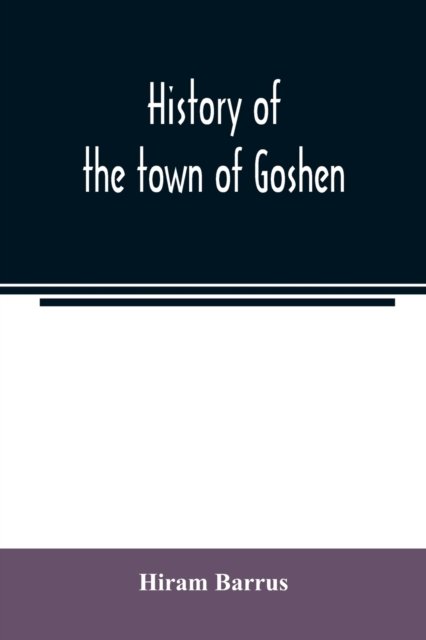 Cover for Hiram Barrus · History of the town of Goshen, Hampshire County, Massachusetts, from its first settlement in 1761 to 1881, with family sketches (Paperback Book) (2020)
